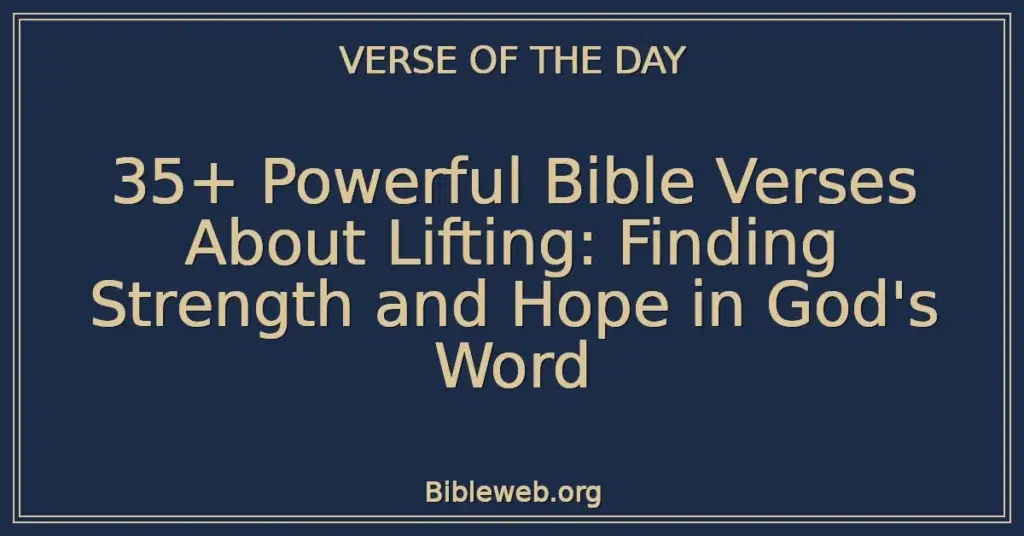 35+ Powerful Bible Verses About Lifting: Finding Strength and Hope in God's Word