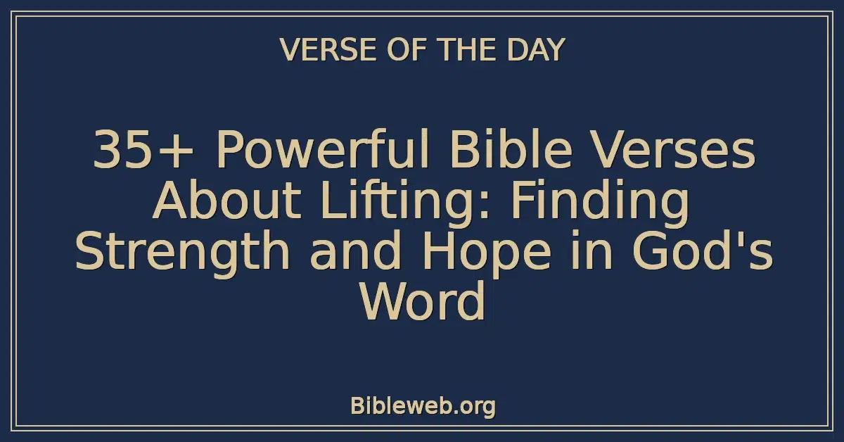 35+ Powerful Bible Verses About Lifting: Finding Strength and Hope in God's Word