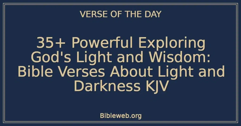 35+ Powerful Exploring God's Light and Wisdom: Bible Verses About Light and Darkness KJV