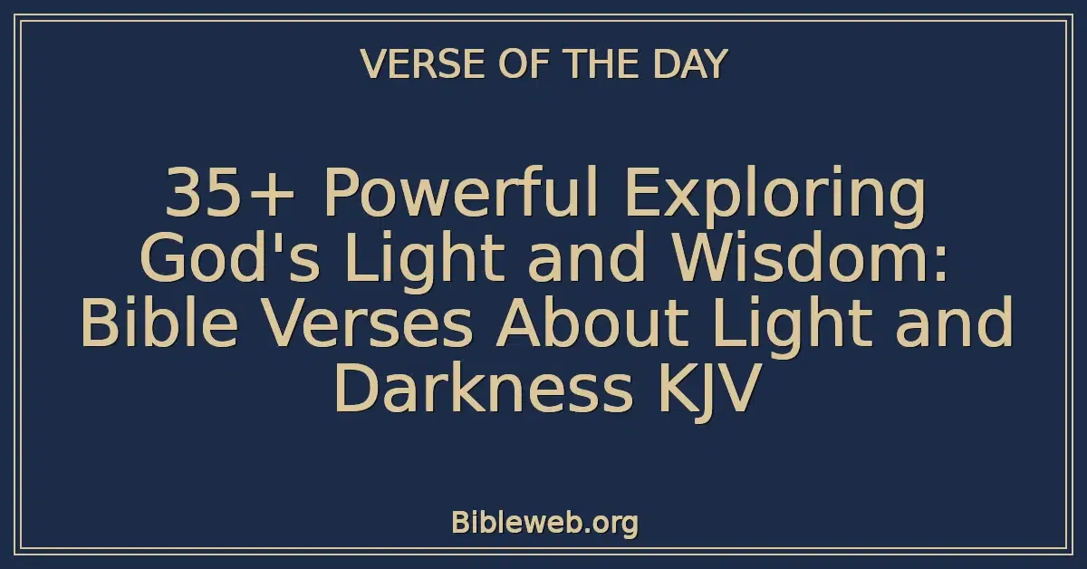 35+ Powerful Exploring God's Light and Wisdom: Bible Verses About Light and Darkness KJV