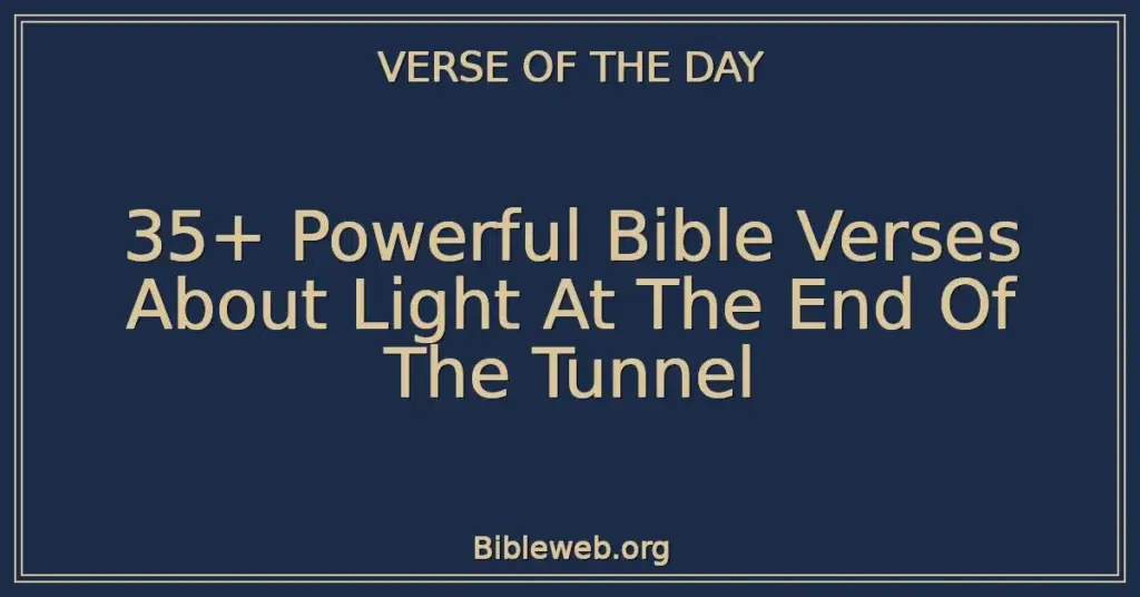 35+ Powerful Bible Verses About Light At The End Of The Tunnel