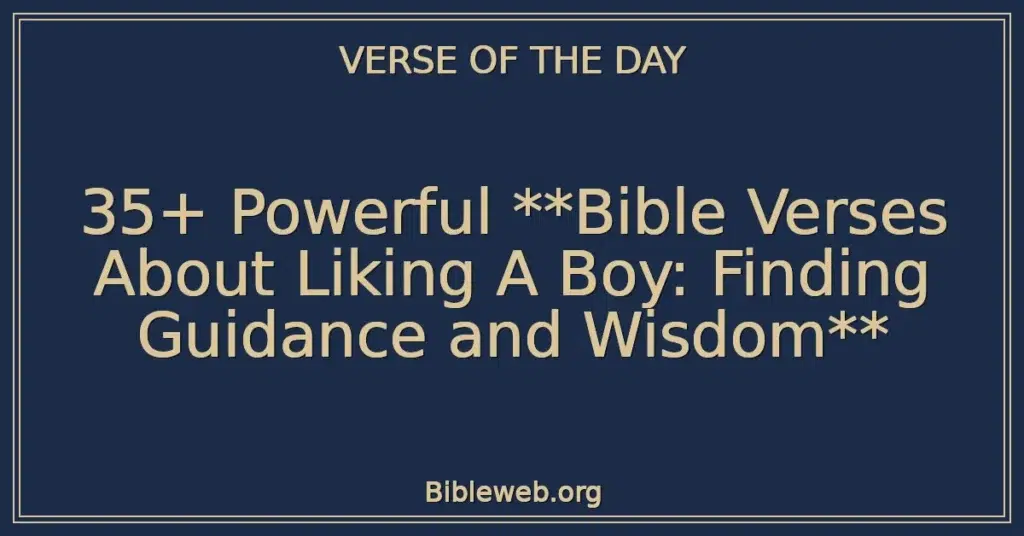 35+ Powerful **Bible Verses About Liking A Boy: Finding Guidance and Wisdom**