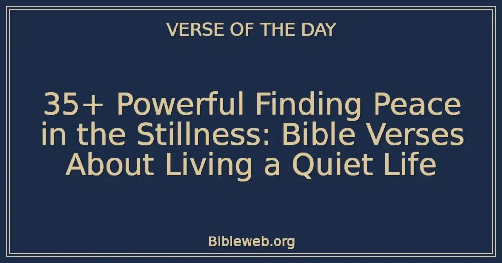 35+ Powerful Finding Peace in the Stillness: Bible Verses About Living a Quiet Life