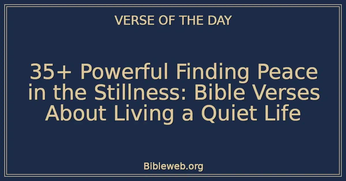 35+ Powerful Finding Peace in the Stillness: Bible Verses About Living a Quiet Life