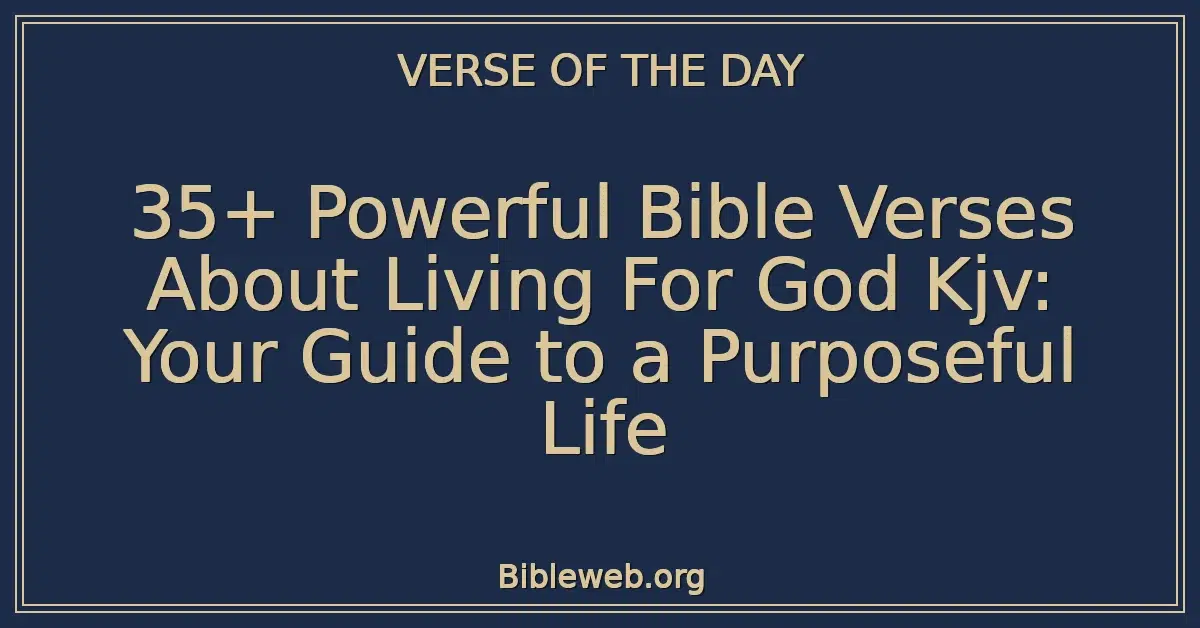 35+ Powerful Bible Verses About Living For God Kjv: Your Guide to a Purposeful Life