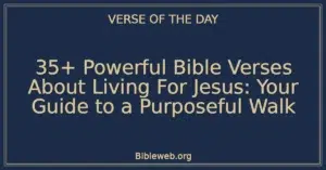 35+ Powerful Bible Verses About Living For Jesus: Your Guide to a Purposeful Walk