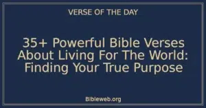 35+ Powerful Bible Verses About Living For The World: Finding Your True Purpose