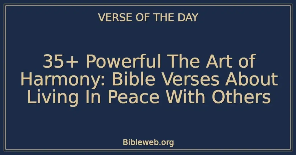 35+ Powerful The Art of Harmony: Bible Verses About Living In Peace With Others