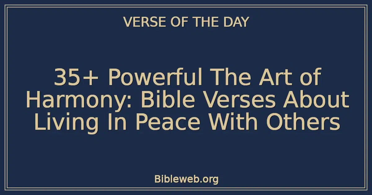 35+ Powerful The Art of Harmony: Bible Verses About Living In Peace With Others