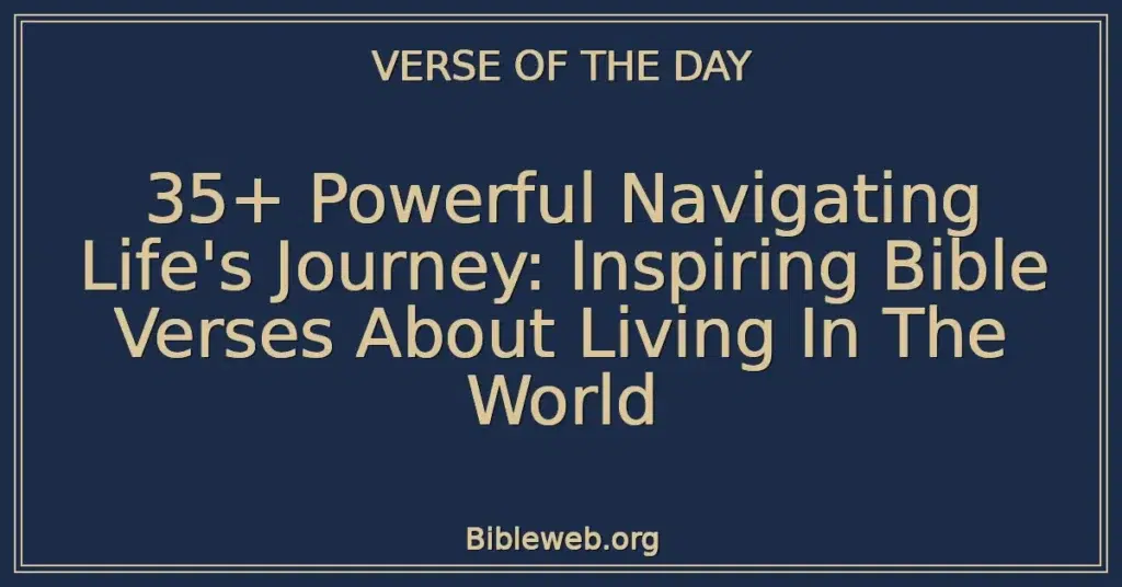 35+ Powerful Navigating Life's Journey: Inspiring Bible Verses About Living In The World