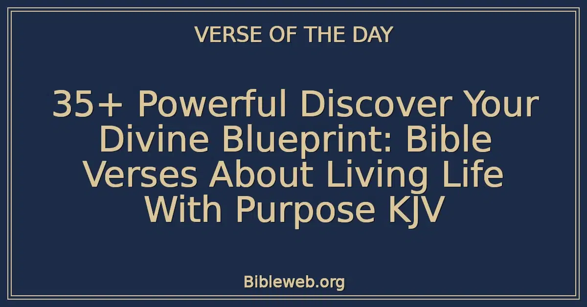35+ Powerful Discover Your Divine Blueprint: Bible Verses About Living Life With Purpose KJV