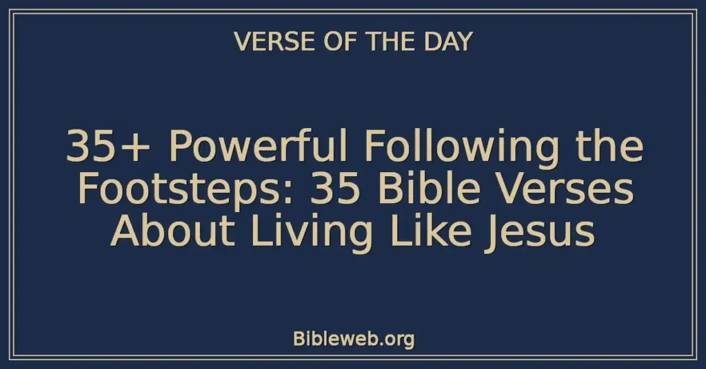 35+ Powerful Following the Footsteps: 35 Bible Verses About Living Like Jesus