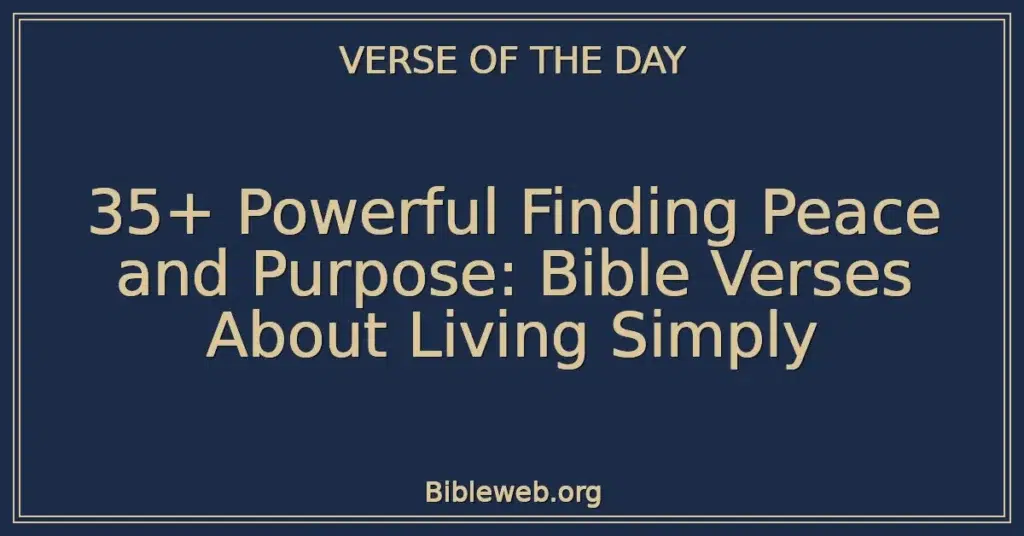 35+ Powerful Finding Peace and Purpose: Bible Verses About Living Simply