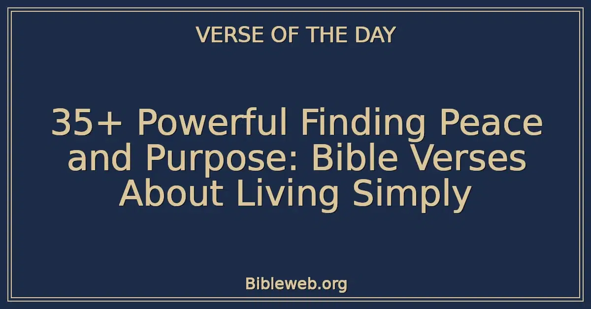 35+ Powerful Finding Peace and Purpose: Bible Verses About Living Simply