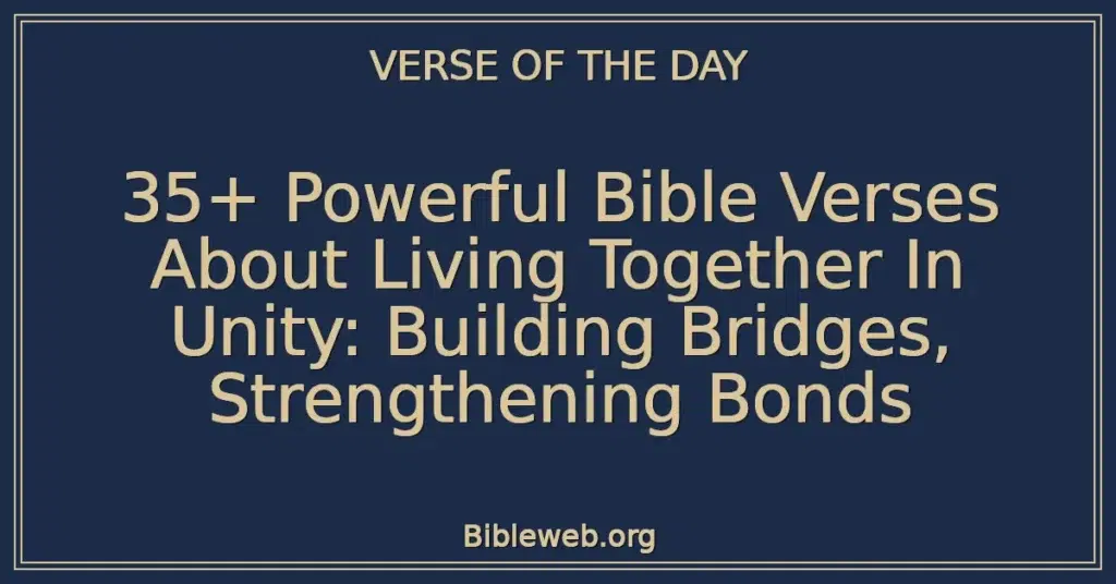 35+ Powerful Bible Verses About Living Together In Unity: Building Bridges, Strengthening Bonds