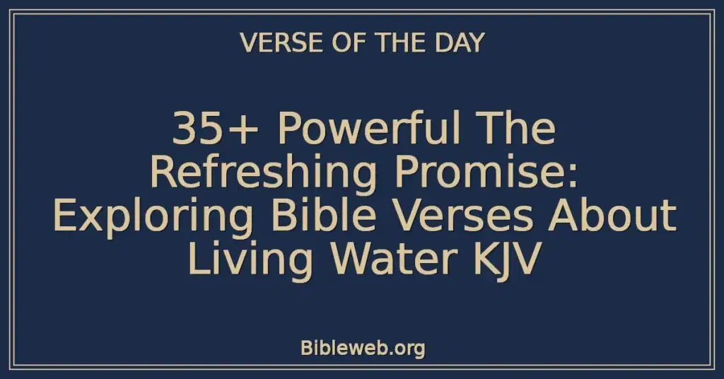 35+ Powerful The Refreshing Promise: Exploring Bible Verses About Living Water KJV
