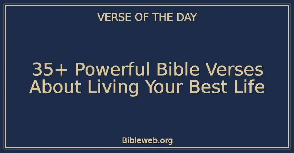 35+ Powerful Bible Verses About Living Your Best Life