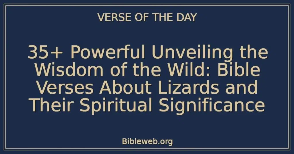 35+ Powerful Unveiling the Wisdom of the Wild: Bible Verses About Lizards and Their Spiritual Significance