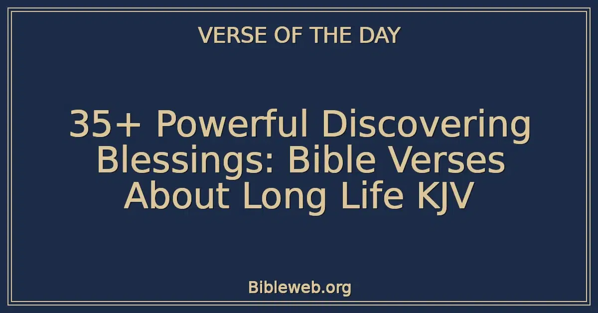 35+ Powerful Discovering Blessings: Bible Verses About Long Life KJV
