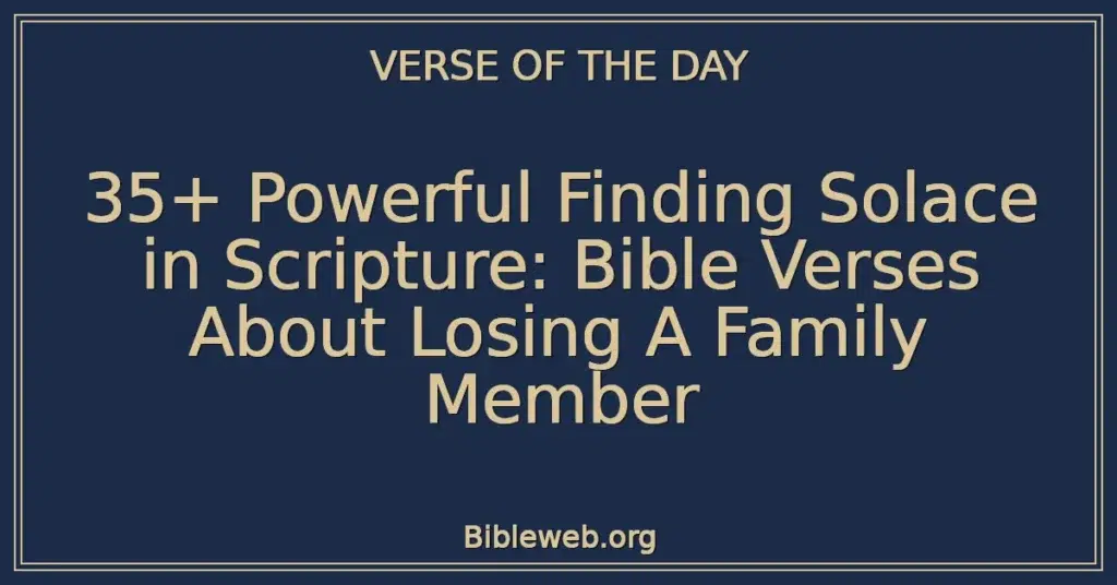 35+ Powerful Finding Solace in Scripture: Bible Verses About Losing A Family Member