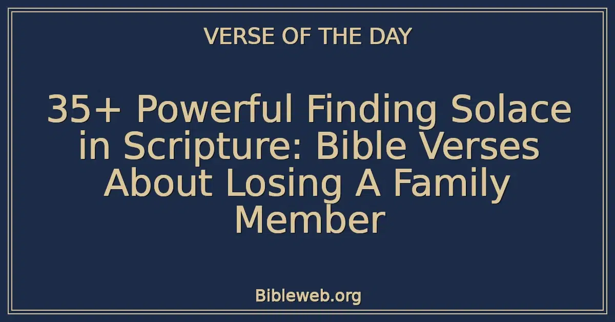 35+ Powerful Finding Solace in Scripture: Bible Verses About Losing A Family Member
