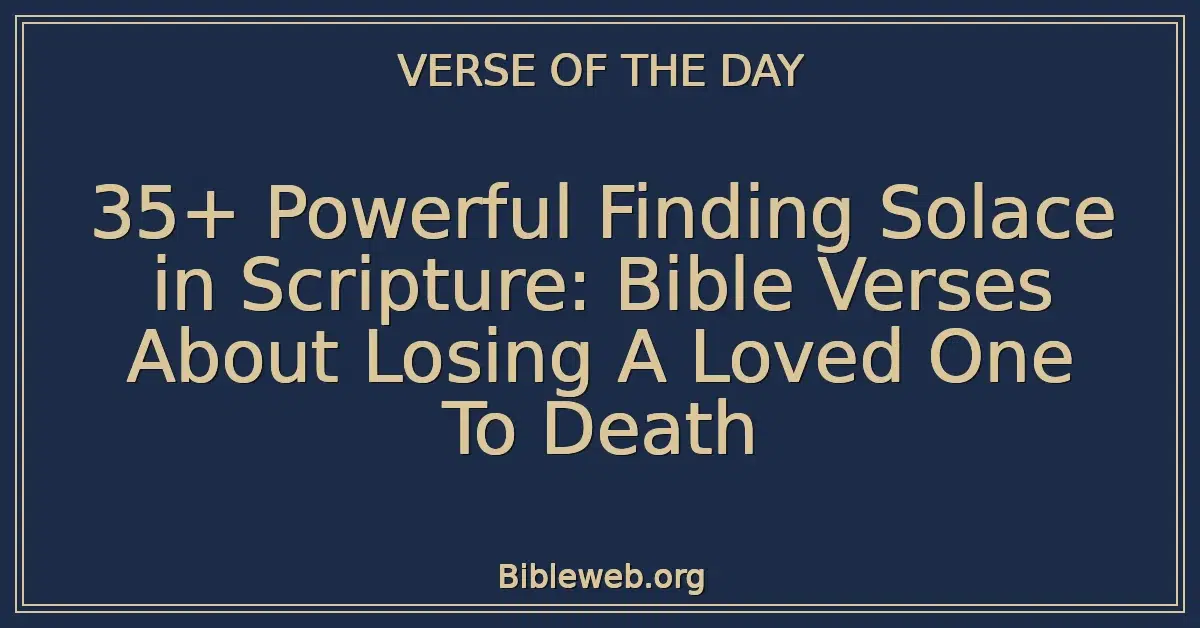 35+ Powerful Finding Solace in Scripture: Bible Verses About Losing A Loved One To Death
