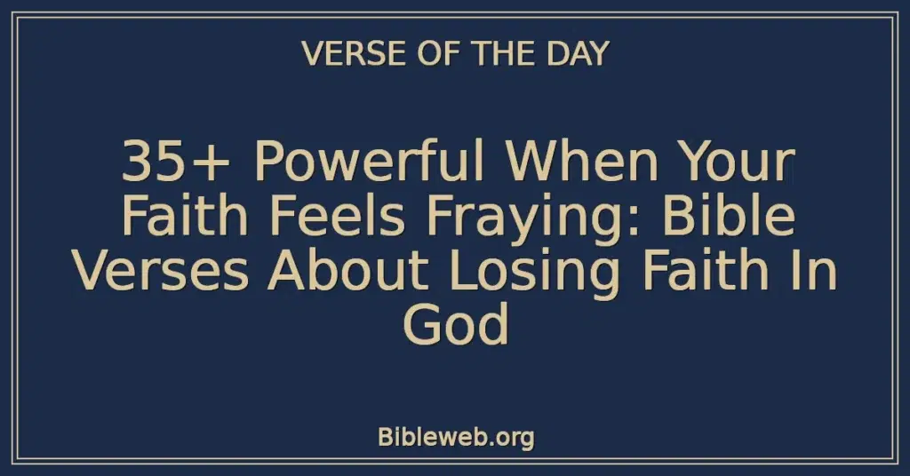 35+ Powerful When Your Faith Feels Fraying: Bible Verses About Losing Faith In God