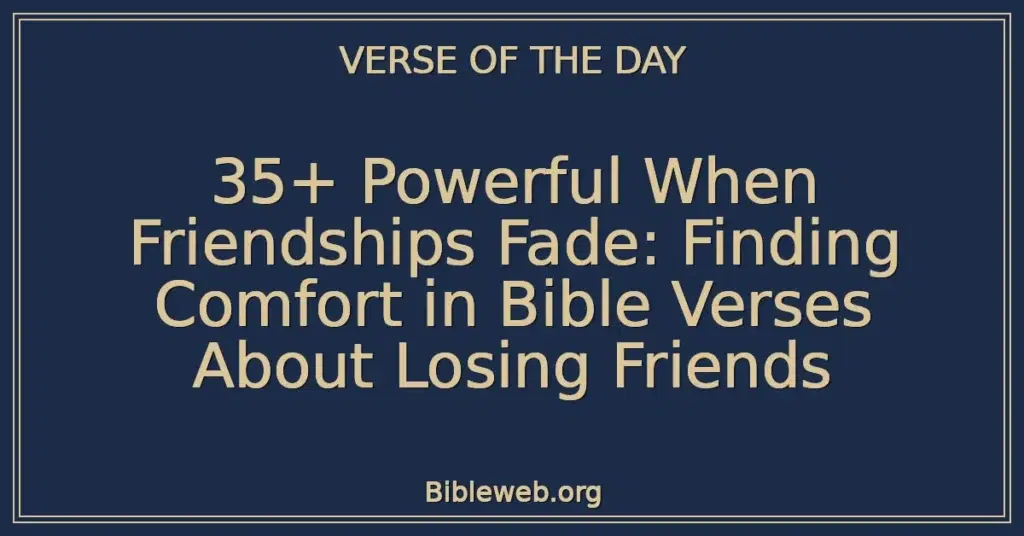 35+ Powerful When Friendships Fade: Finding Comfort in Bible Verses About Losing Friends