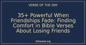 35+ Powerful When Friendships Fade: Finding Comfort in Bible Verses About Losing Friends