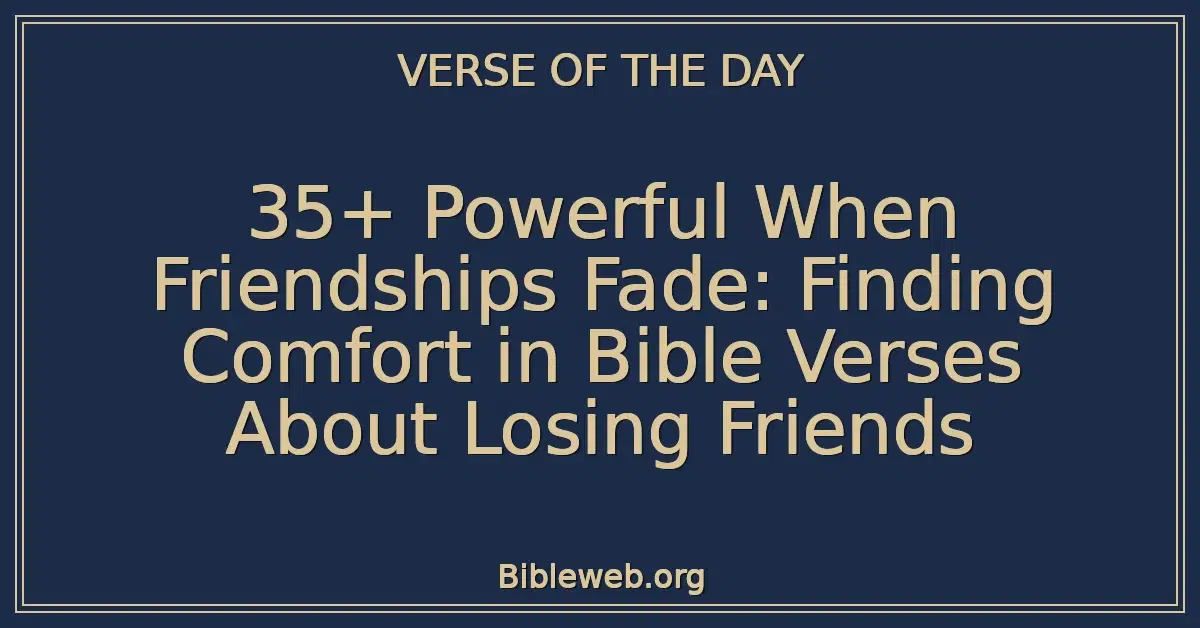 35+ Powerful When Friendships Fade: Finding Comfort in Bible Verses About Losing Friends
