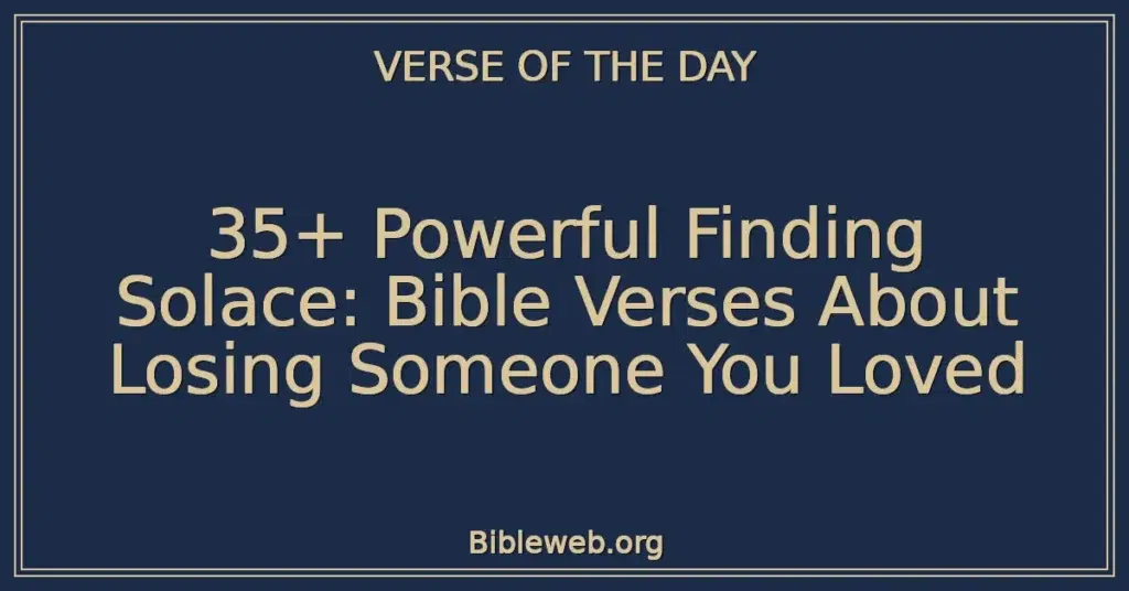 35+ Powerful Finding Solace: Bible Verses About Losing Someone You Loved