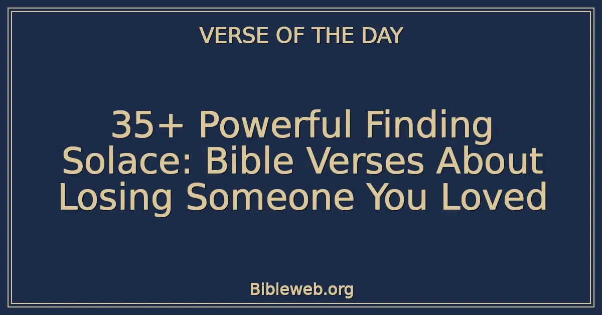 35+ Powerful Finding Solace: Bible Verses About Losing Someone You Loved