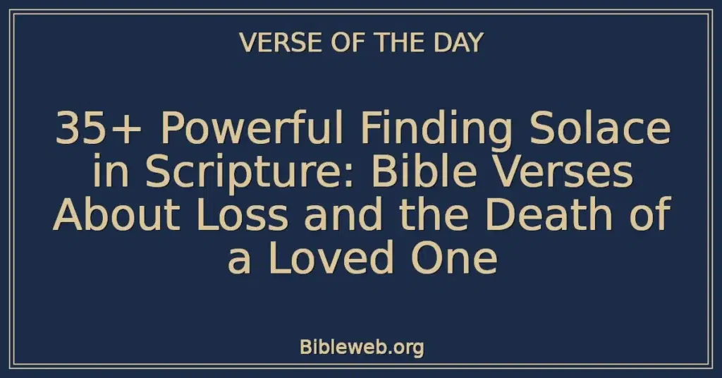 35+ Powerful Finding Solace in Scripture: Bible Verses About Loss and the Death of a Loved One