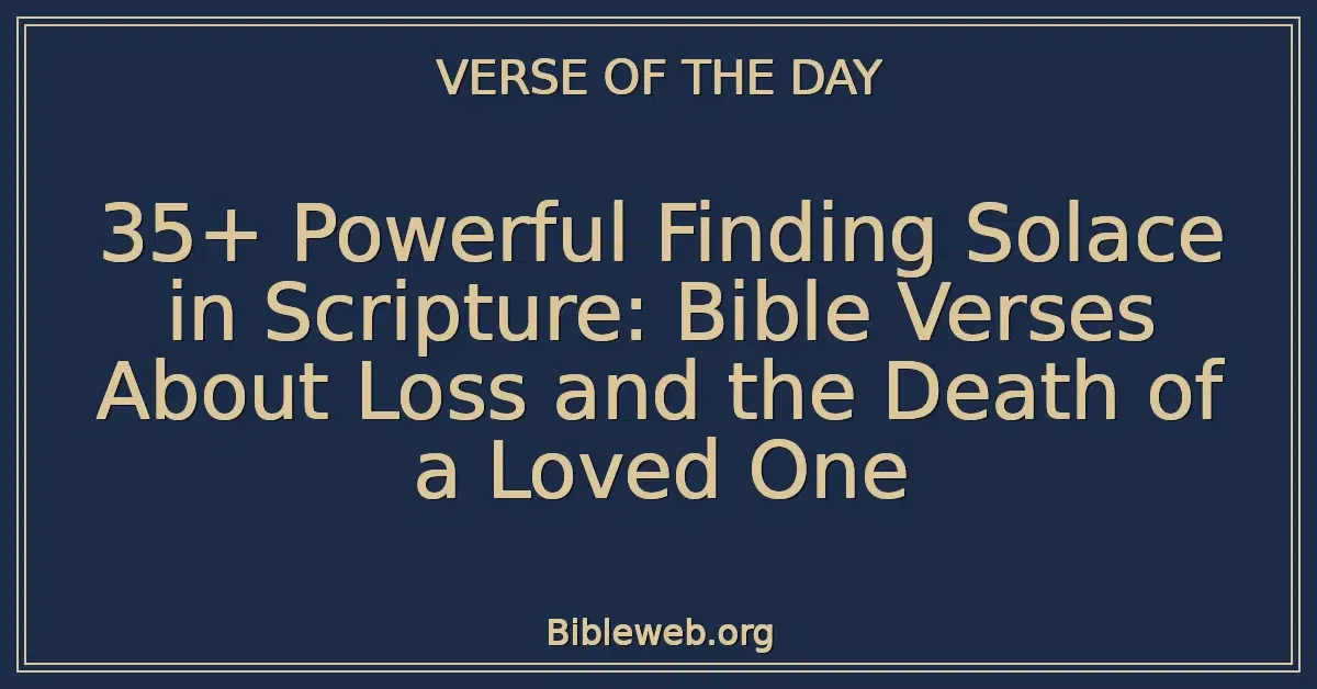 35+ Powerful Finding Solace in Scripture: Bible Verses About Loss and the Death of a Loved One