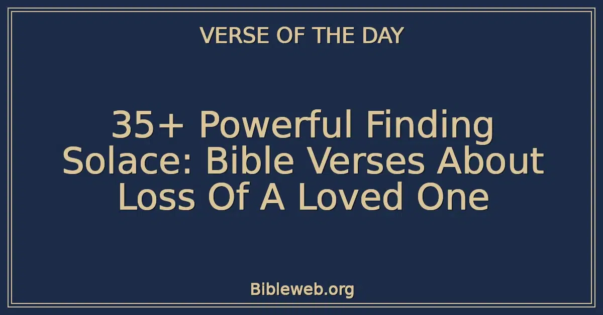 35+ Powerful Finding Solace: Bible Verses About Loss Of A Loved One