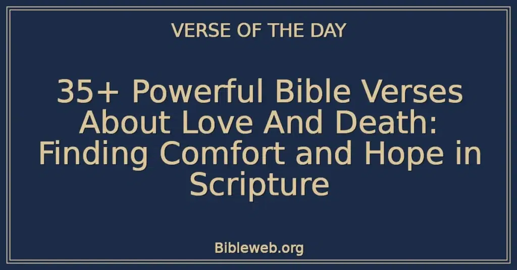35+ Powerful Bible Verses About Love And Death: Finding Comfort and Hope in Scripture