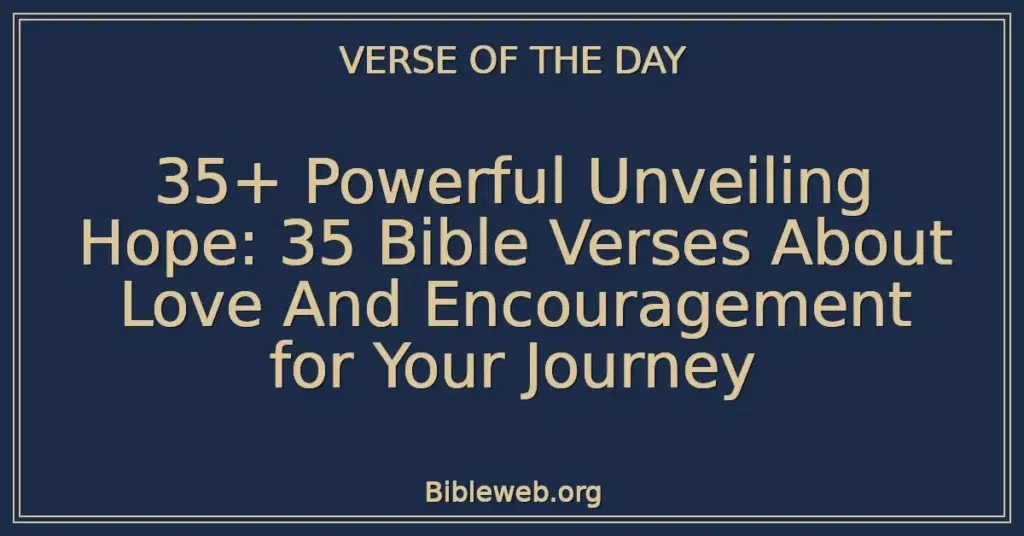 35+ Powerful Unveiling Hope: 35 Bible Verses About Love And Encouragement for Your Journey