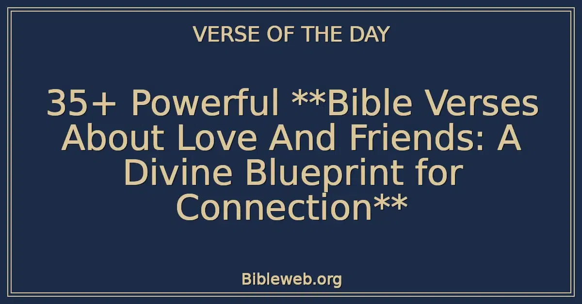 35+ Powerful **Bible Verses About Love And Friends: A Divine Blueprint for Connection**