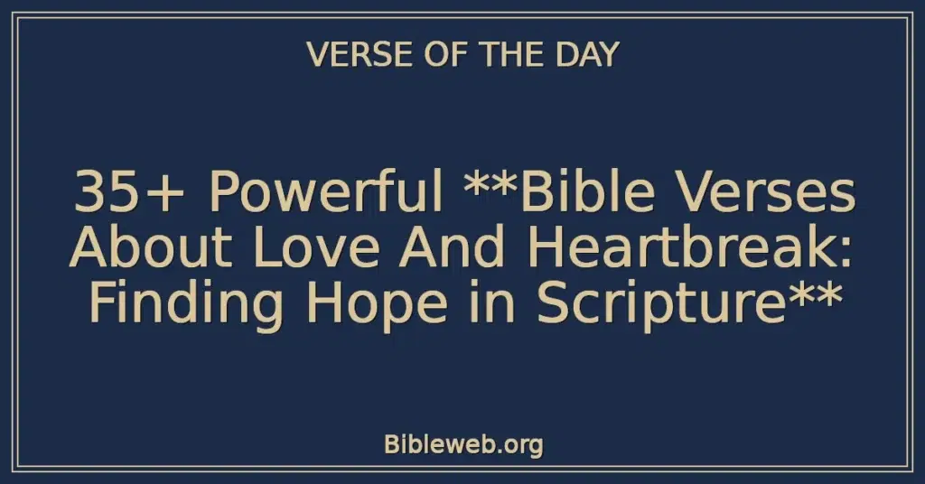 35+ Powerful **Bible Verses About Love And Heartbreak: Finding Hope in Scripture**