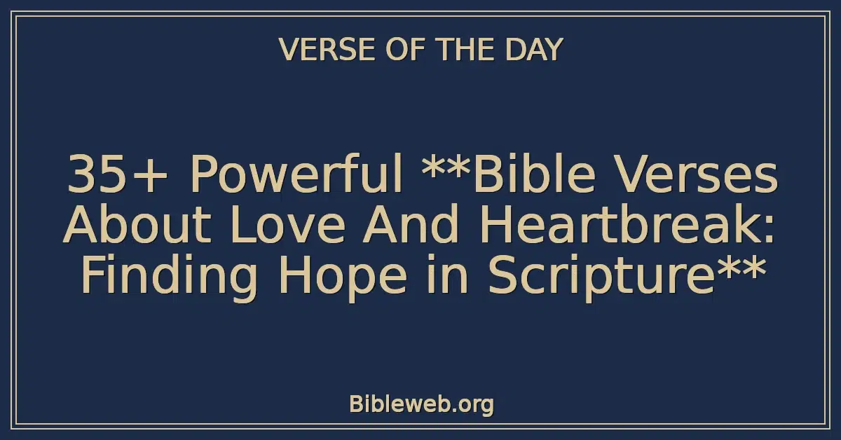 35+ Powerful **Bible Verses About Love And Heartbreak: Finding Hope in Scripture**