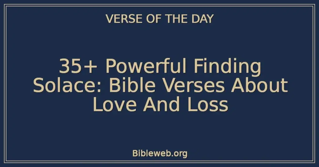 35+ Powerful Finding Solace: Bible Verses About Love And Loss