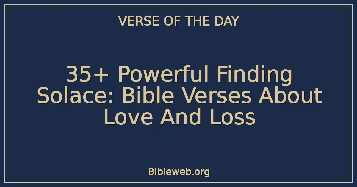 35+ Powerful Finding Solace: Bible Verses About Love And Loss