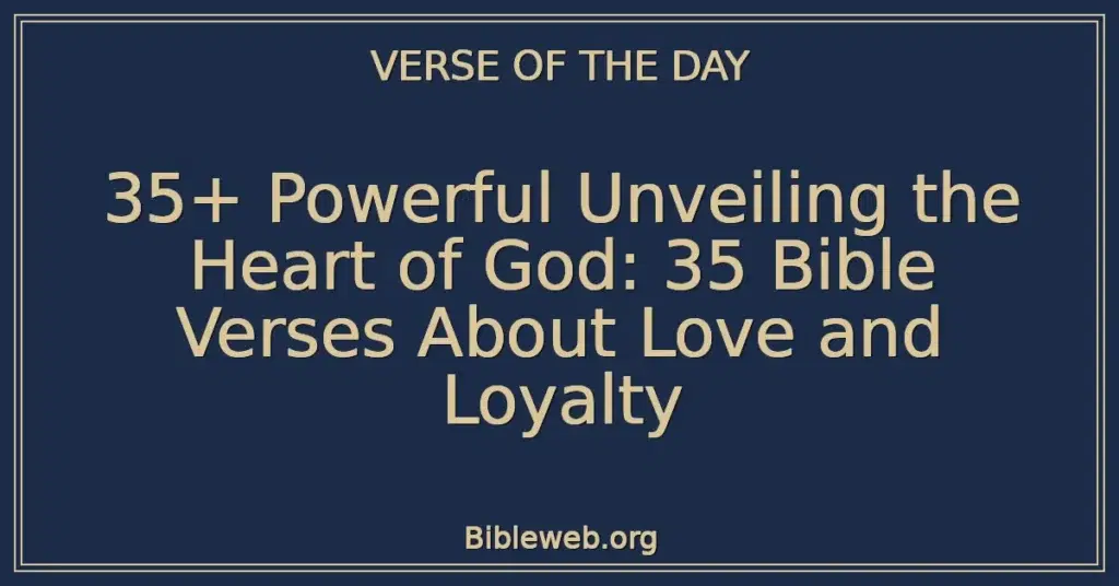 35+ Powerful Unveiling the Heart of God: 35 Bible Verses About Love and Loyalty