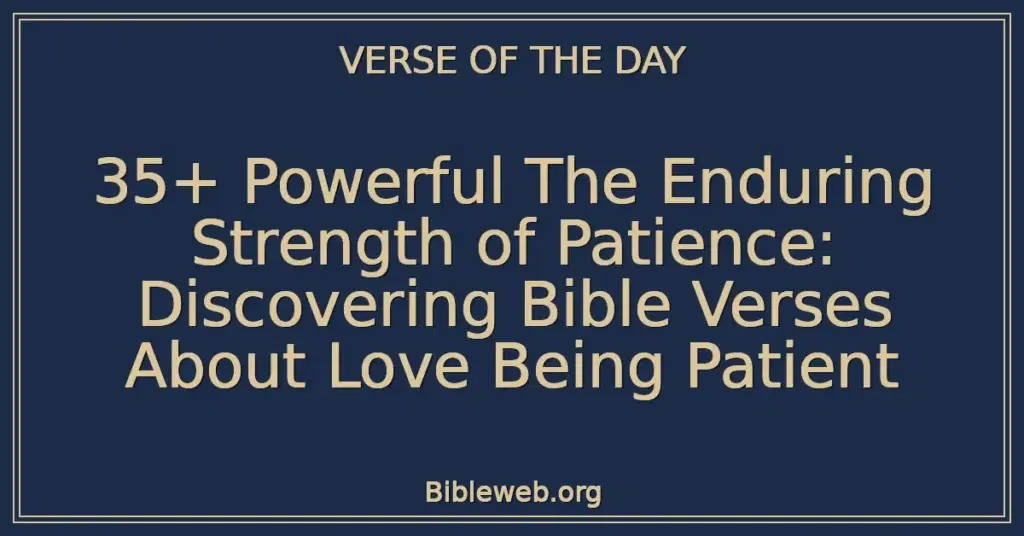 35+ Powerful The Enduring Strength of Patience: Discovering Bible Verses About Love Being Patient