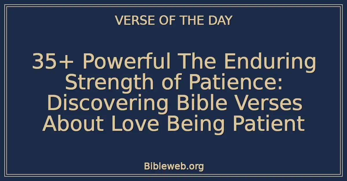35+ Powerful The Enduring Strength of Patience: Discovering Bible Verses About Love Being Patient