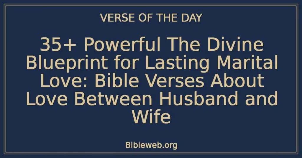 35+ Powerful The Divine Blueprint for Lasting Marital Love: Bible Verses About Love Between Husband and Wife