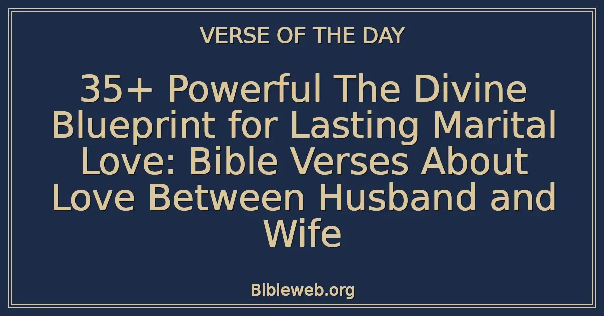 35+ Powerful The Divine Blueprint for Lasting Marital Love: Bible Verses About Love Between Husband and Wife