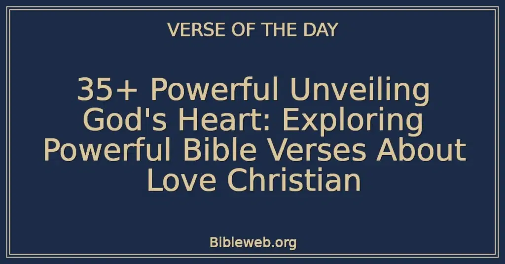 35+ Powerful Unveiling God's Heart: Exploring Powerful Bible Verses About Love Christian