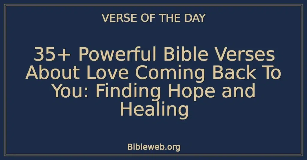 35+ Powerful Bible Verses About Love Coming Back To You: Finding Hope and Healing