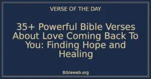 35+ Powerful Bible Verses About Love Coming Back To You: Finding Hope and Healing